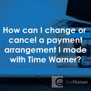 How Can I Change or Cancel a Payment Arrangement I Made with Time Warner?