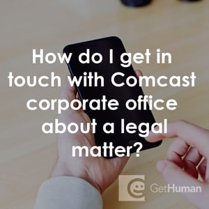 How Do I Get in Touch with Comcast Corporate Office About a Legal Matter?