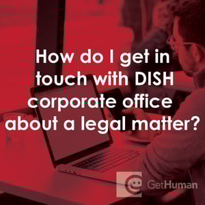 How Do I Get in Touch with DISH Corporate Office About a Legal Matter?