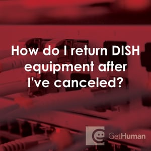 How Do I Return DISH Equipment After I've Canceled?