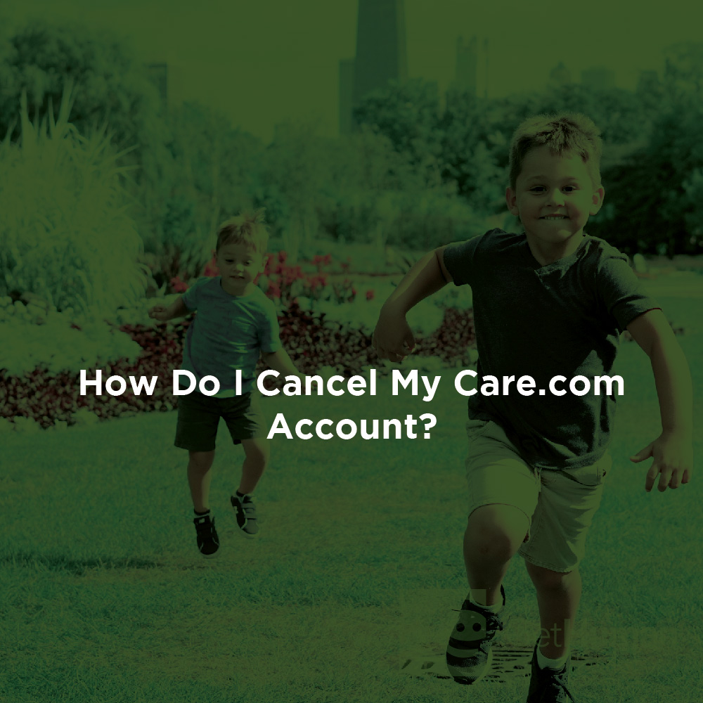 How Do I Close and Delete My Care.com Account?